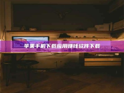 信阳苹果手机下载应用赚钱软件下载