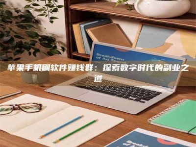 信阳苹果手机刷软件赚钱群：探索数字时代的副业之道